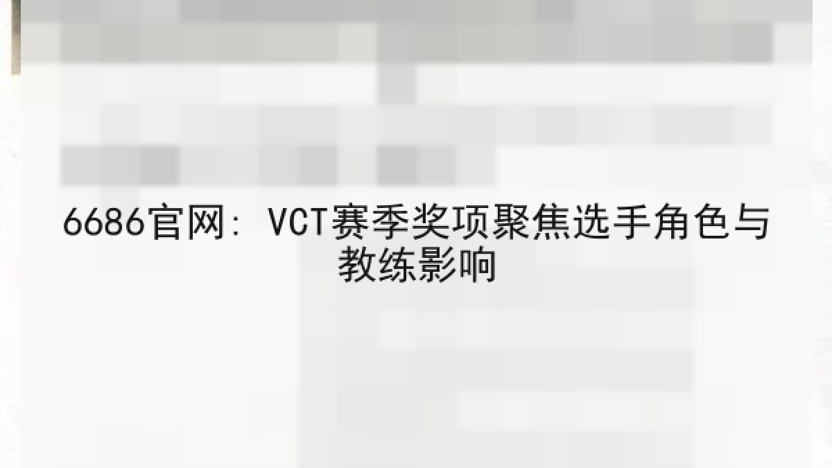 6686官网: VCT赛季奖项聚焦选手角色与教练影响