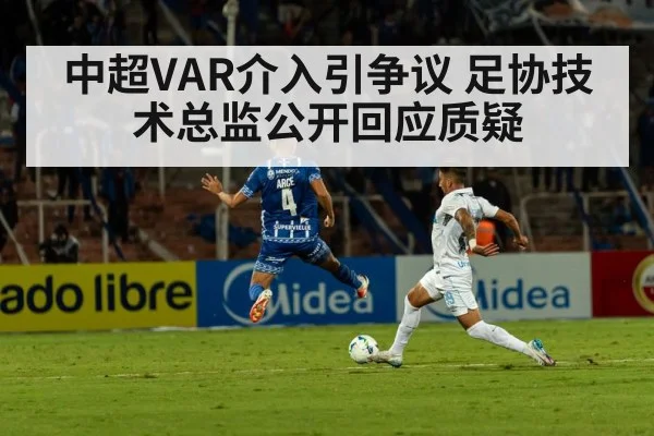 中超VAR介入引争议 足协技术总监公开回应质疑