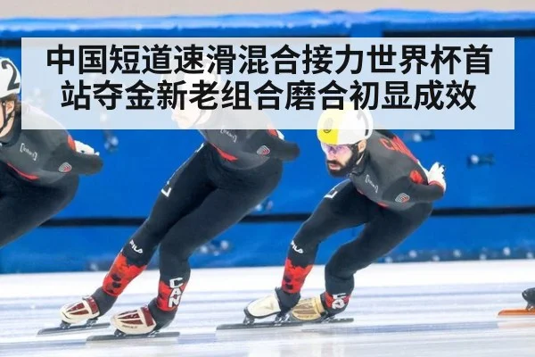 中国短道速滑混合接力世界杯首站夺金新老组合磨合初显成效