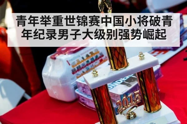 青年举重世锦赛中国小将破青年纪录男子大级别强势崛起
