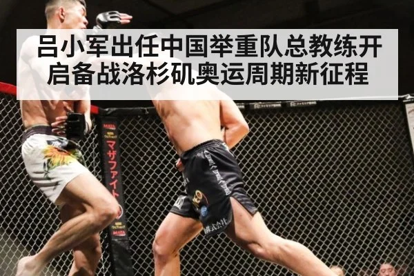 吕小军出任中国举重队总教练开启备战洛杉矶奥运周期新征程